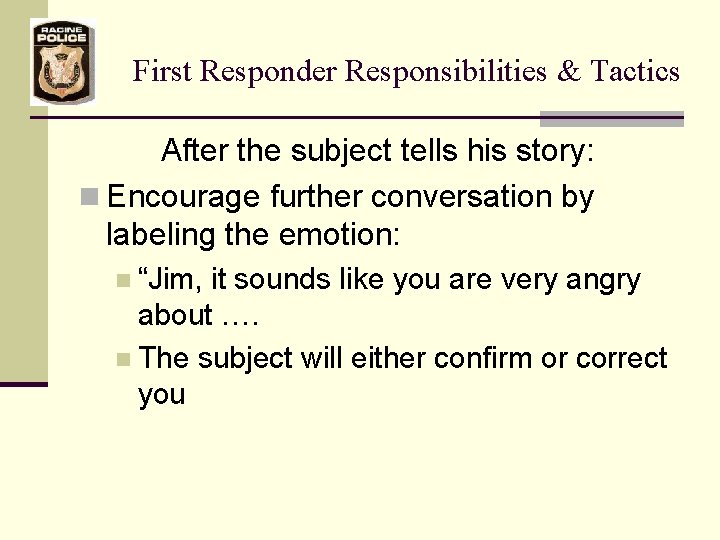 First Responder Responsibilities & Tactics After the subject tells his story: n Encourage further