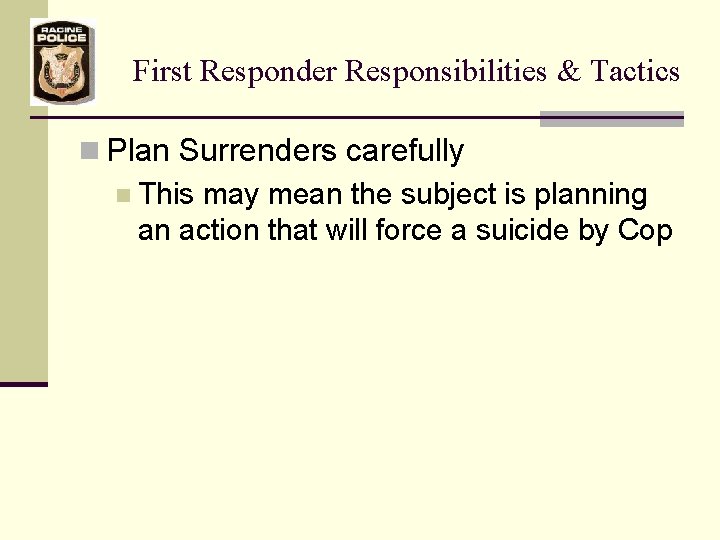 First Responder Responsibilities & Tactics n Plan Surrenders carefully n This may mean the