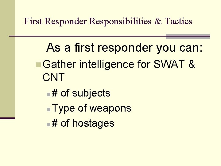 First Responder Responsibilities & Tactics As a first responder you can: n Gather intelligence