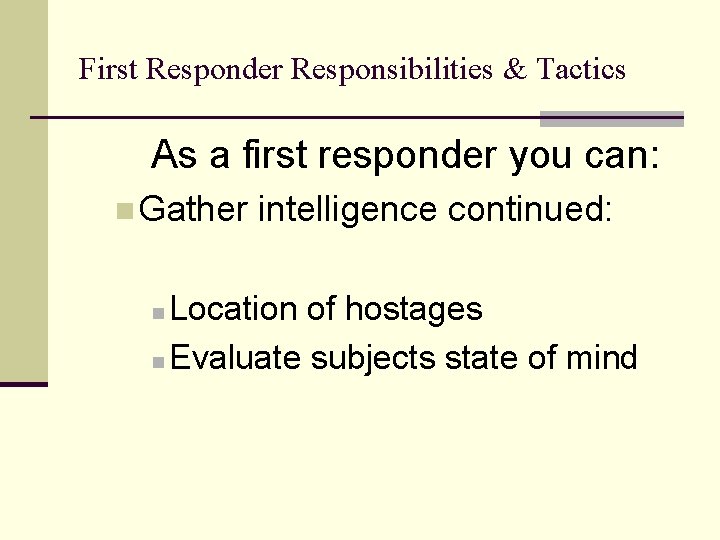 First Responder Responsibilities & Tactics As a first responder you can: n Gather intelligence