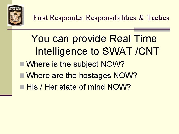 First Responder Responsibilities & Tactics You can provide Real Time Intelligence to SWAT /CNT