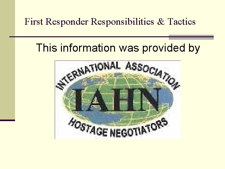 First Responder Responsibilities & Tactics This information was provided by 