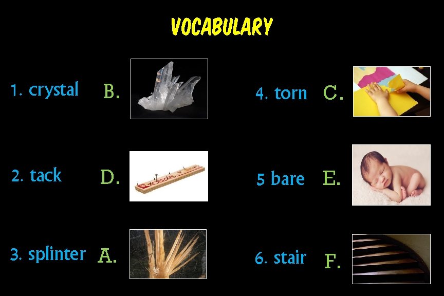 Vocabulary 1. crystal B. 4. torn C. 2. tack D. 5 bare E. 3.