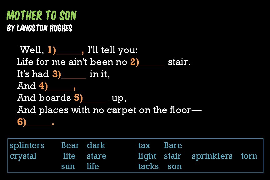 Mother To Son by Langston Hughes Well, 1)_____, I'll tell you: Life for me