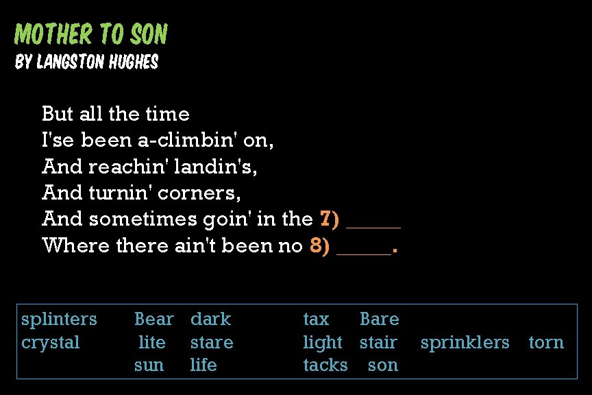Mother To Son by Langston Hughes But all the time I'se been a-climbin' on,