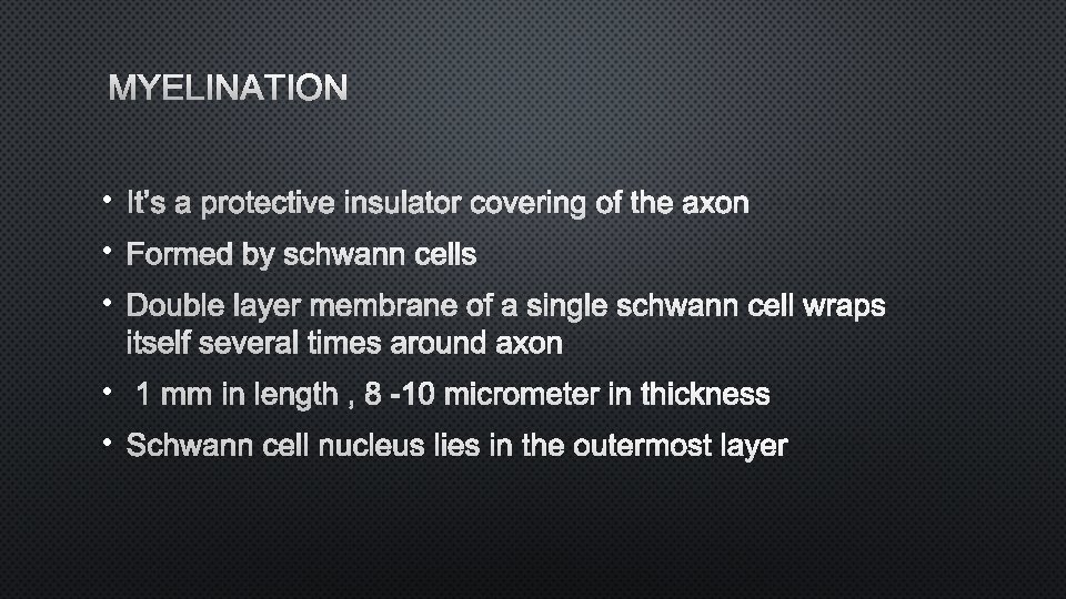 MYELINATION • IT’S A PROTECTIVE INSULATOR COVERING OF THE AXON • FORMED BY SCHWANN