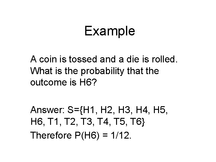 Example A coin is tossed and a die is rolled. What is the probability