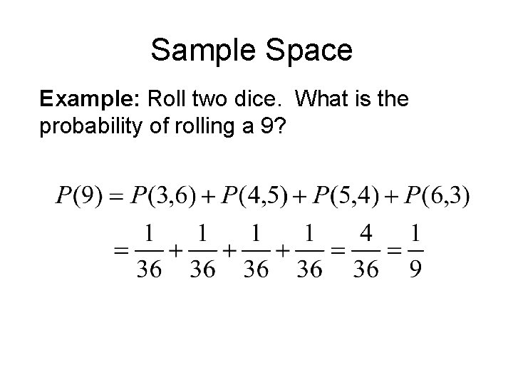 Sample Space Example: Roll two dice. What is the probability of rolling a 9?