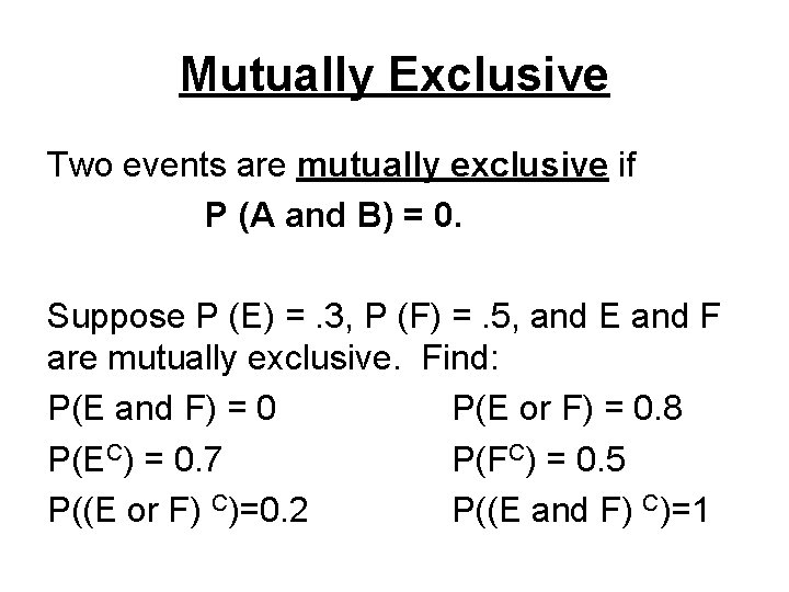 Mutually Exclusive Two events are mutually exclusive if P (A and B) = 0.