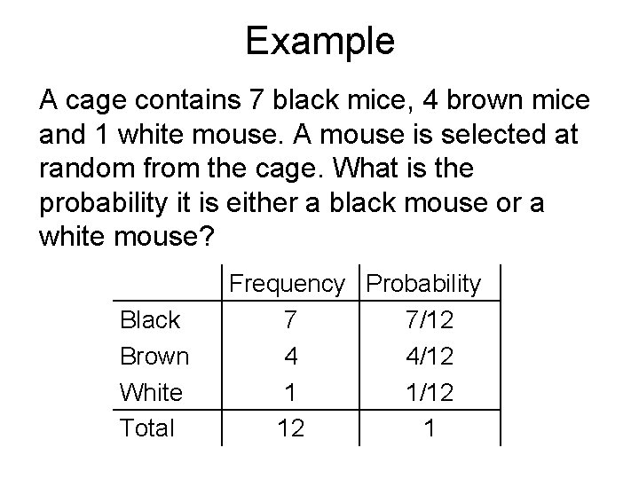 Example A cage contains 7 black mice, 4 brown mice and 1 white mouse.