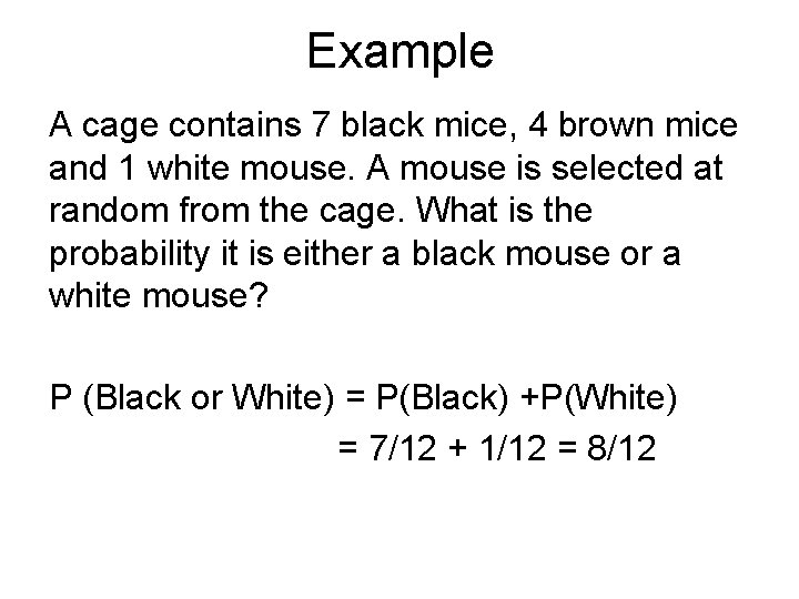 Example A cage contains 7 black mice, 4 brown mice and 1 white mouse.