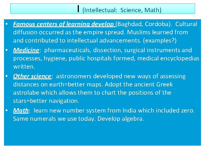 I (Intellectual: Science, Math) • Famous centers of learning develop (Baghdad, Cordoba). Cultural diffusion