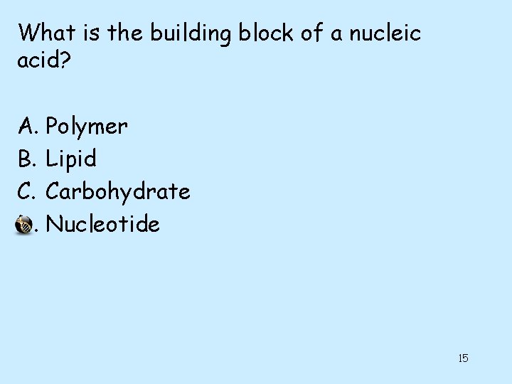 What is the building block of a nucleic acid? A. Polymer B. Lipid C.