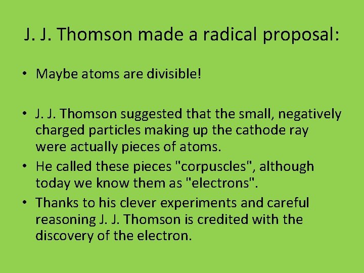 J. J. Thomson made a radical proposal: • Maybe atoms are divisible! • J.