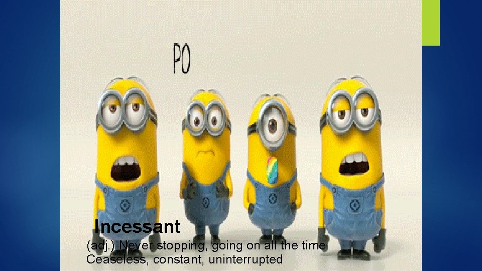Incessant (adj. ) Never stopping, going on all the time Ceaseless, constant, uninterrupted 