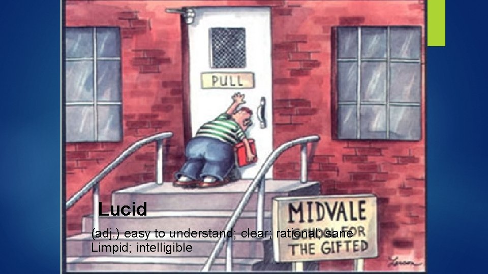Lucid (adj. ) easy to understand; clear; rational; sane Limpid; intelligible 