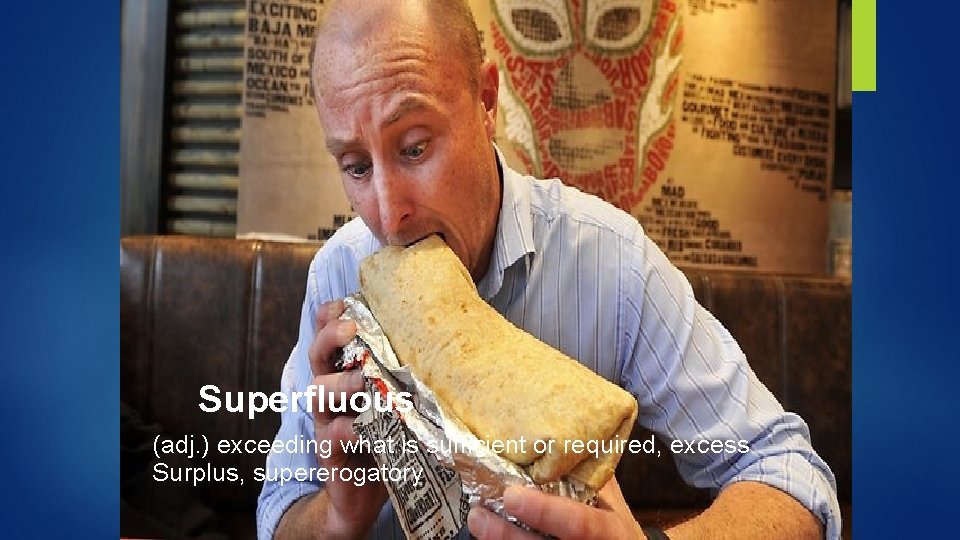 Superfluous (adj. ) exceeding what is sufficient or required, excess Surplus, supererogatory 
