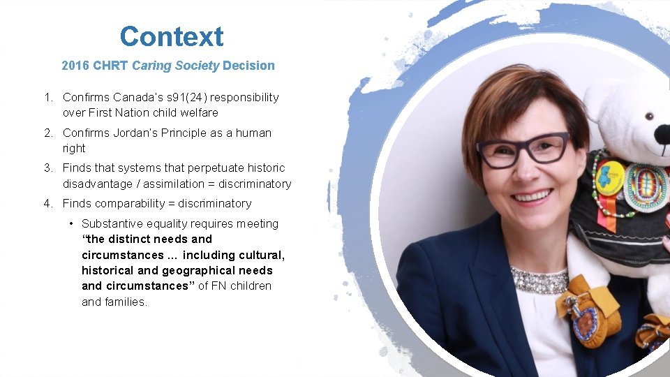 Context 2016 CHRT Caring Society Decision 1. Confirms Canada’s s 91(24) responsibility over First