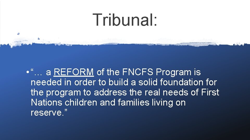 Tribunal: • “… a REFORM of the FNCFS Program is needed in order to