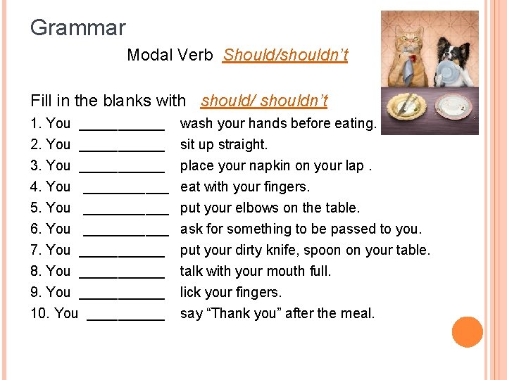 Grammar Modal Verb Should/shouldn’t Fill in the blanks with should/ shouldn’t 1. You ______
