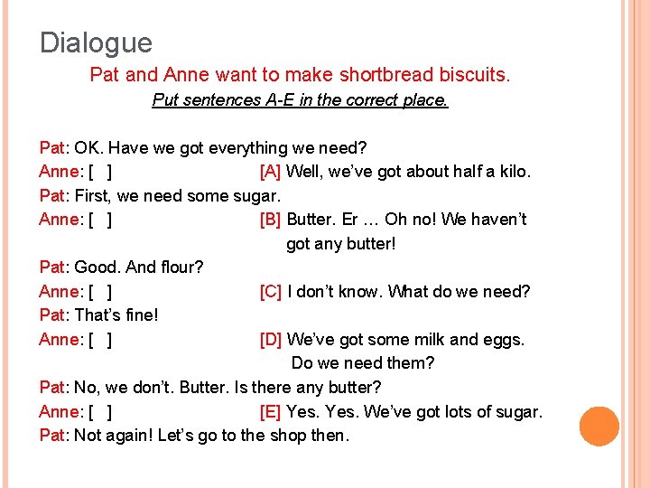 Dialogue Pat and Anne want to make shortbread biscuits. Put sentences A-E in the