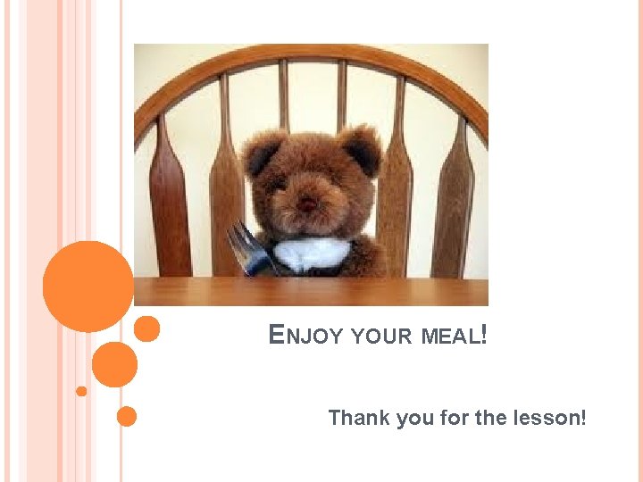 ENJOY YOUR MEAL! Thank you for the lesson! 