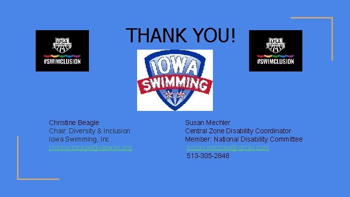 THANK YOU! Christine Beagle Chair: Diversity & Inclusion Iowa Swimming, Inc chrissy. beagle@iaswim. org