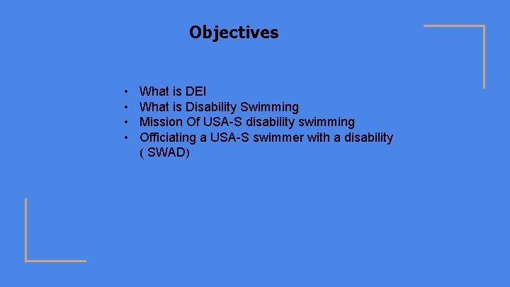 Objectives • • What is DEI What is Disability Swimming Mission Of USA-S disability