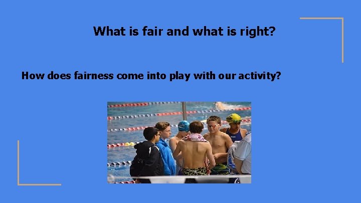 What is fair and what is right? How does fairness come into play with