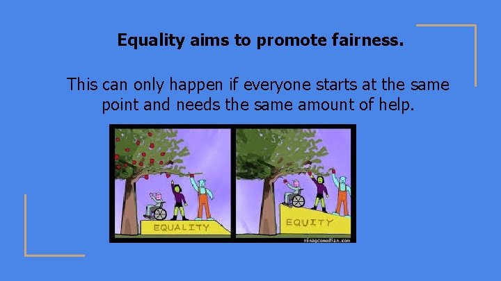 Equality aims to promote fairness. This can only happen if everyone starts at the