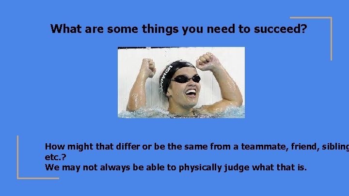 What are some things you need to succeed? How might that differ or be
