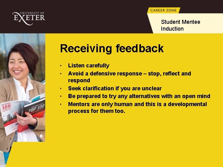 Student Mentee Induction Receiving feedback • • • Listen carefully Avoid a defensive response