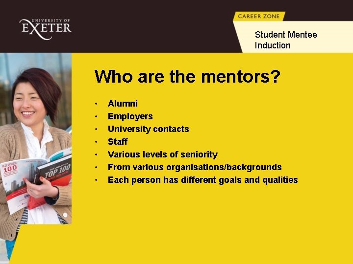 Student Mentee Induction Who are the mentors? • • Alumni Employers University contacts Staff