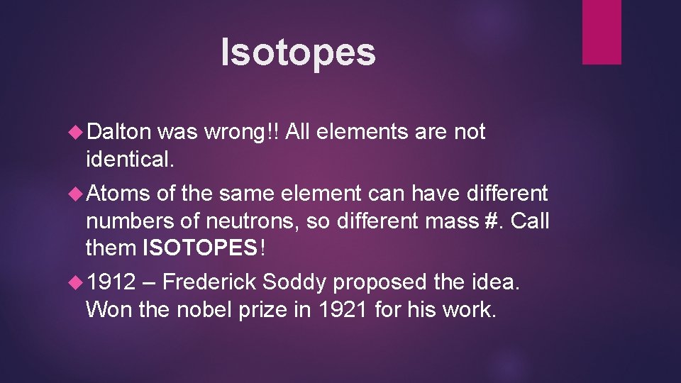 Isotopes Dalton was wrong!! All elements are not identical. Atoms of the same element