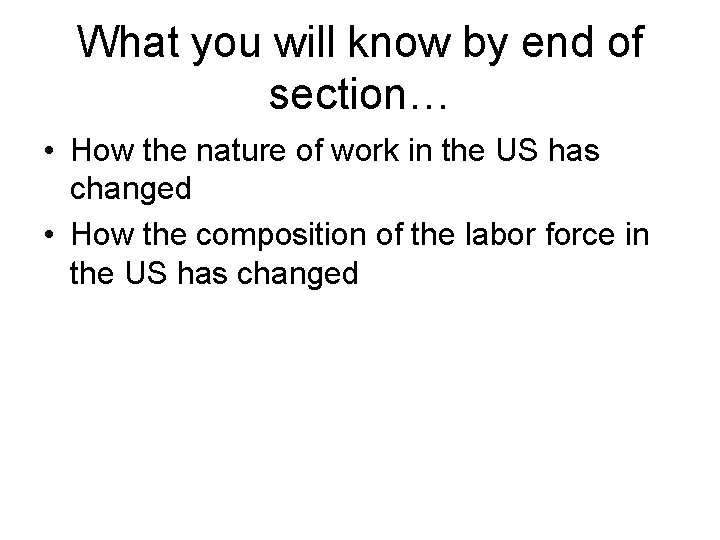 What you will know by end of section… • How the nature of work