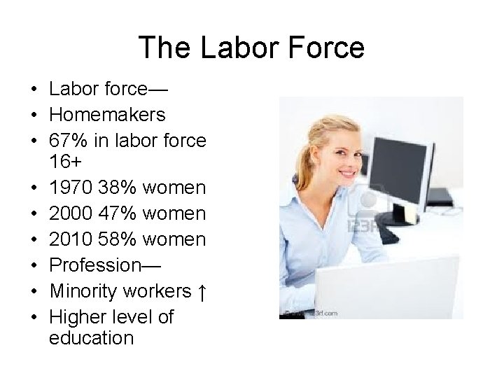 The Labor Force • Labor force— • Homemakers • 67% in labor force 16+