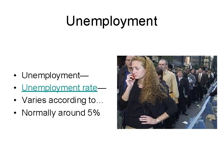 Unemployment • • Unemployment— Unemployment rate— Varies according to… Normally around 5% 