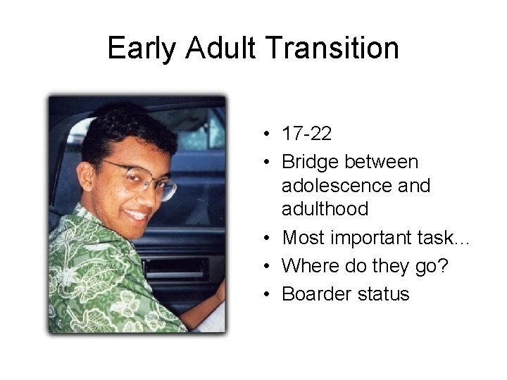 Early Adult Transition • 17 -22 • Bridge between adolescence and adulthood • Most