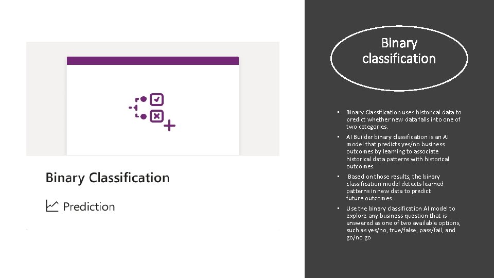 Binary classification • Binary Classification uses historical data to predict whether new data falls