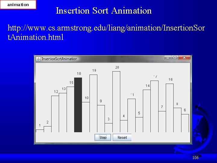 animation Insertion Sort Animation http: //www. cs. armstrong. edu/liang/animation/Insertion. Sor t. Animation. html 106