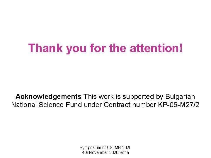 Thank you for the attention! Acknowledgements This work is supported by Bulgarian National Science