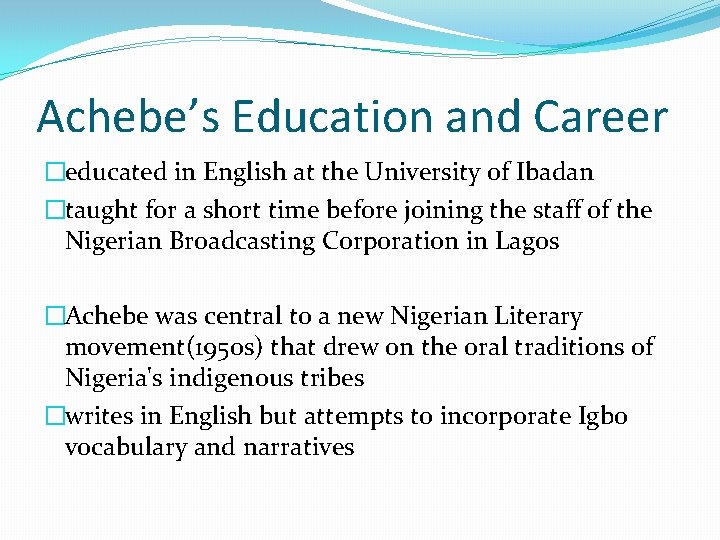 Achebe’s Education and Career �educated in English at the University of Ibadan �taught for