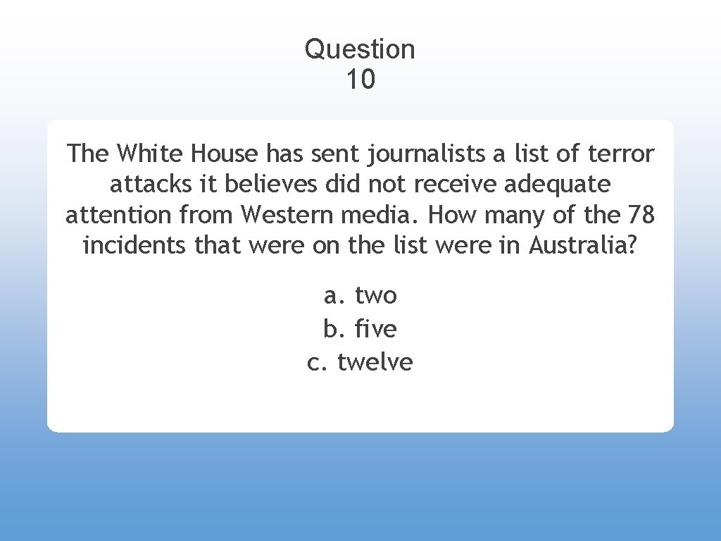 Question 10 The White House has sent journalists a list of terror attacks it