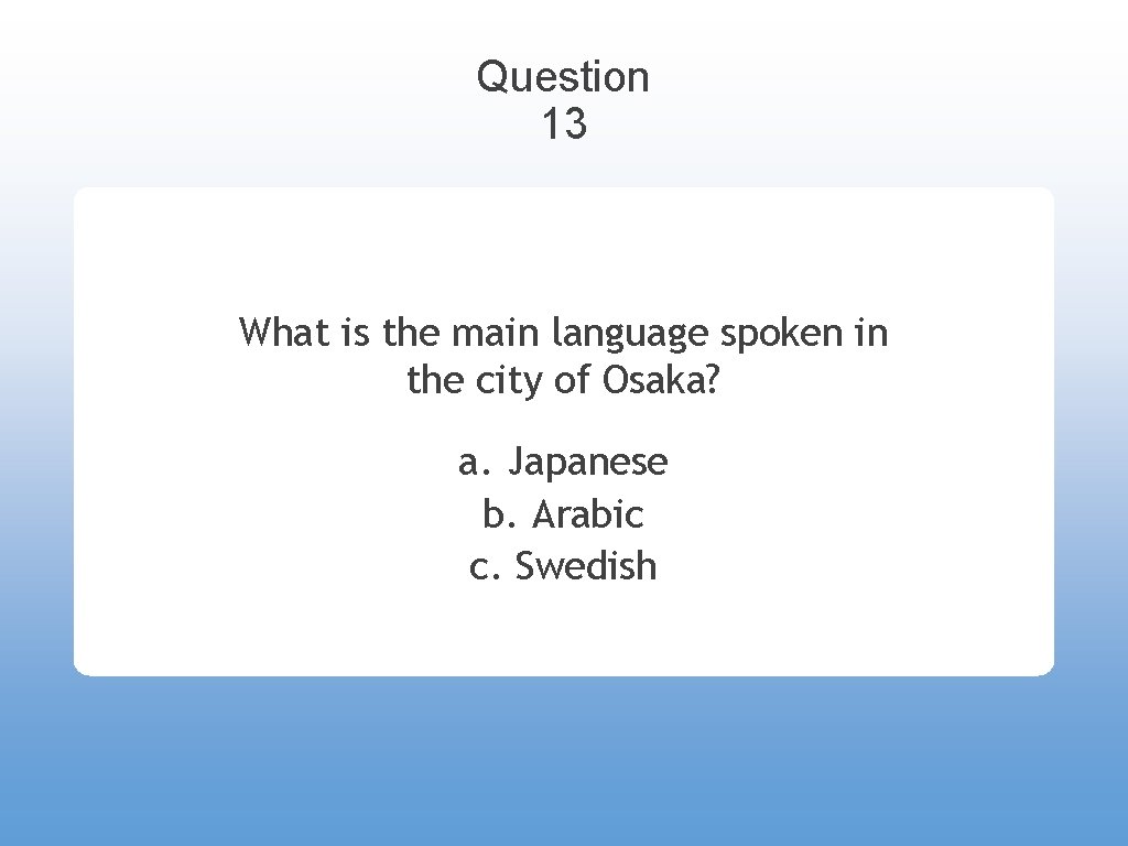 Question 13 What is the main language spoken in the city of Osaka? a.