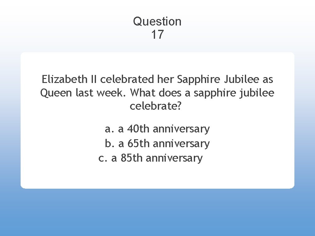 Question 17 Elizabeth II celebrated her Sapphire Jubilee as Queen last week. What does
