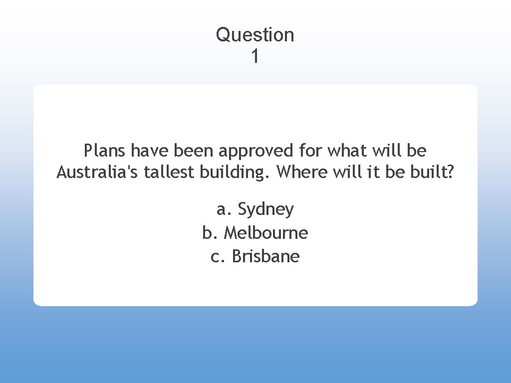 Question 1 Plans have been approved for what will be Australia's tallest building. Where