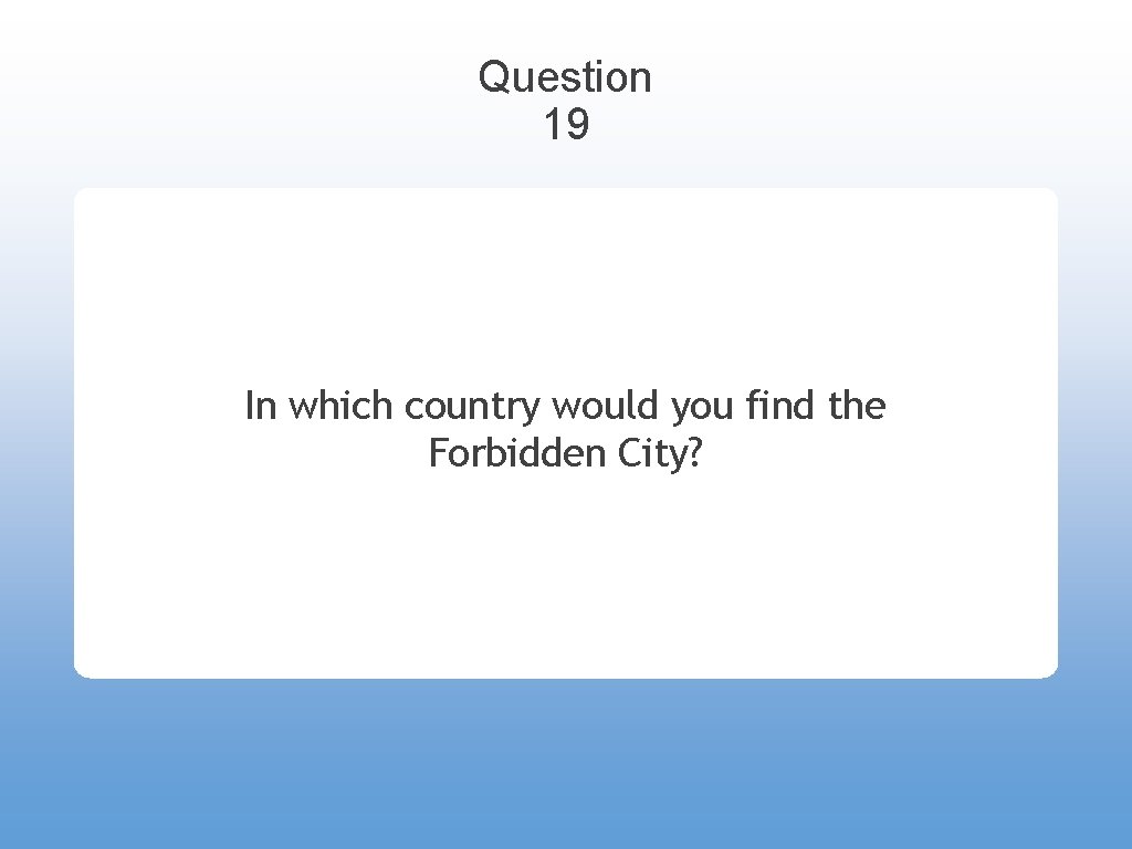 Question 19 In which country would you find the Forbidden City? 