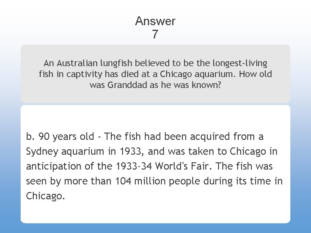 Answer 7 An Australian lungfish believed to be the longest-living fish in captivity has