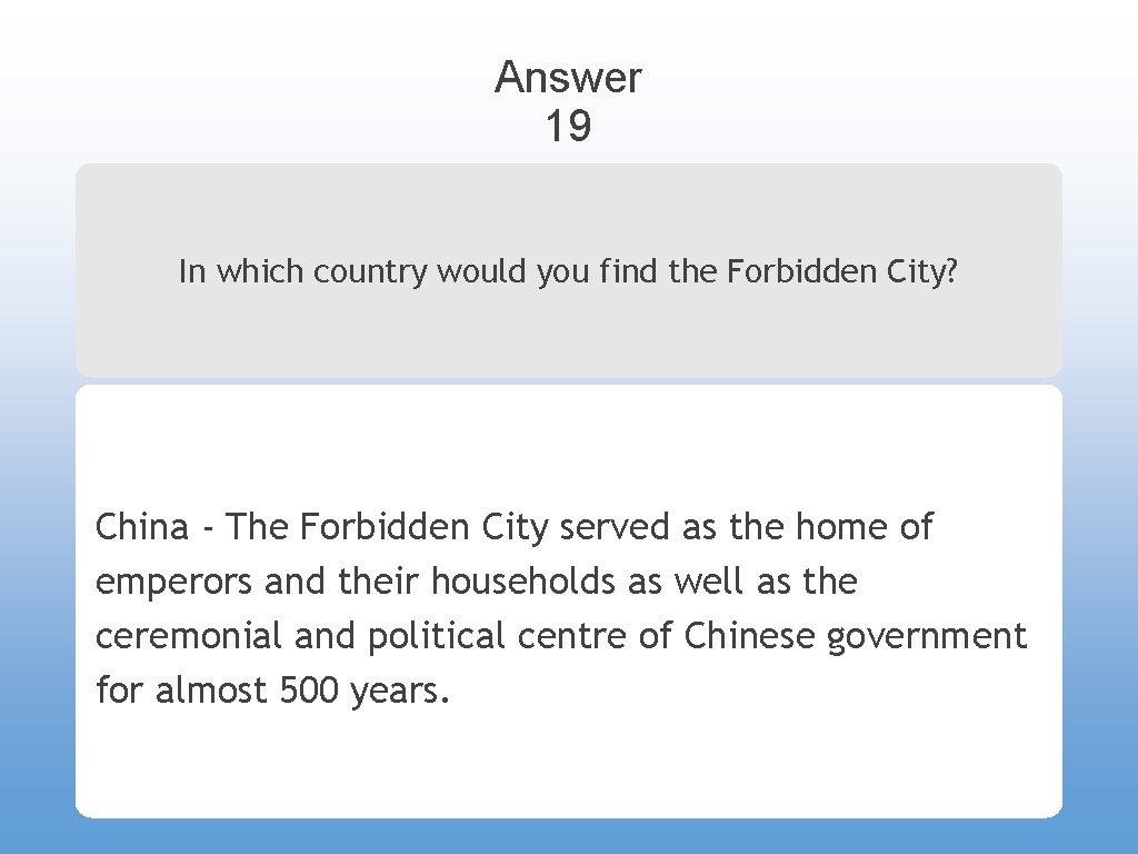 Answer 19 In which country would you find the Forbidden City? China - The