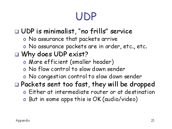 UDP q UDP is minimalist, “no frills” service o No assurance that packets arrive